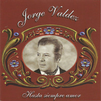 Jorge Valdez - Jorge Valdez - Hasta siempre amor