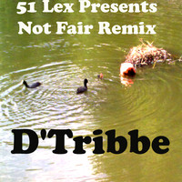 D'Tribbe - 51 Lex Presents Not Fair Remix