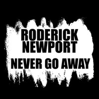 Roderick Newport - Never Go Away