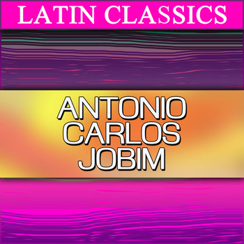 Antônio Carlos Jobim - Latin Classics: Antônio Carlos Jobim