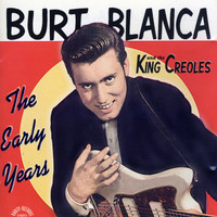 Burt Blanca - Burt Blanca and the King Creoles: The Early Years