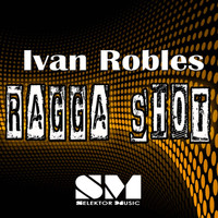 Ivan Robles - Ragga Shot