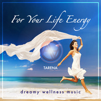 Tarena - For Your Life Energy - Dreamy Wellness Music
