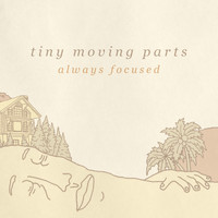 Tiny Moving Parts - Always Focused