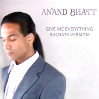 Anand Bhatt - Give Me Everything (Bachata Version) - Single