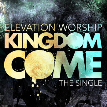 Elevation Worship - Kingdom Come (Single)