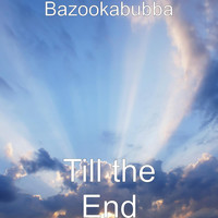 Bazookabubba - Till the End