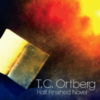 T.C. Ortberg - Half Finished Novel
