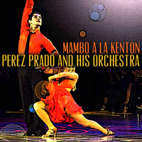 Perez Prado & His Orchestra - Mambo A La Kenton