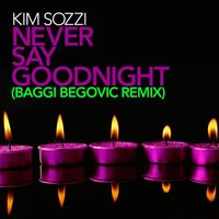 Kim Sozzi - Never Say Goodnight - Baggi Begovic Remixes