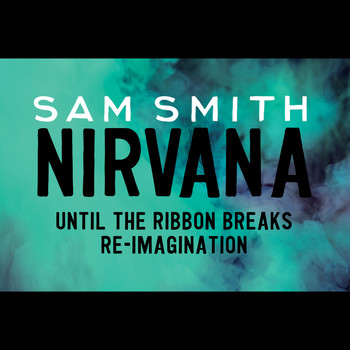 Sam Smith - Nirvana (Until The Ribbon Breaks Re-Imagination)