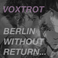 Voxtrot - Berlin, Without Return...