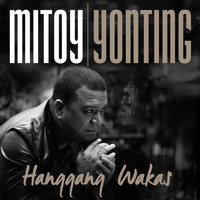 Mitoy Yonting - Hanggang Wakas