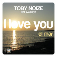 Toby Noize feat. Ale Reya - I Love You (El Mar)