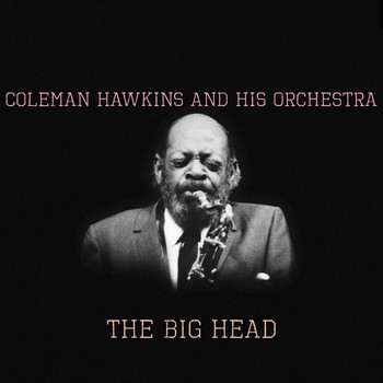 Coleman Hawkins & His Orchestra - The Big Head