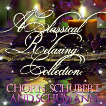 Frederic Chopin - A Classic Relaxing Collection: Chopin, Schubert & Schumann