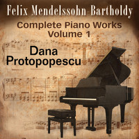Dana Protopopescu - Felix Mendelssohn: Complete Piano Works, Vol. 1