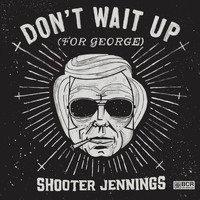 Shooter Jennings - Don't Wait Up (For George)