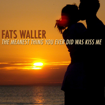 Fats Waller - The Meanest Thing You Ever Did Was Kiss Me