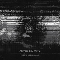 Central Industrial - Tuned to a Dead Channel