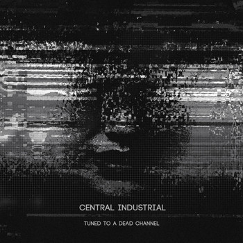 Central Industrial - Tuned to a Dead Channel