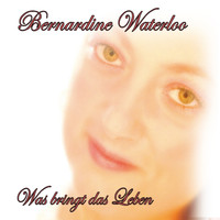 Bernardine Waterloo - Was bringt das Leben