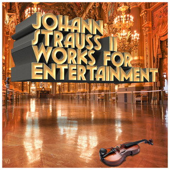 Johann Strauss II - Johann Strauss II: Works for Entertainment