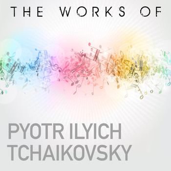 Pyotr Ilyich Tchaikovsky - The Works of Piotr Ilyich Tchaikovsky