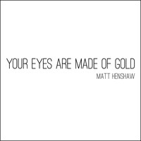 Matt Henshaw - Your Eyes Are Made of Gold - EP