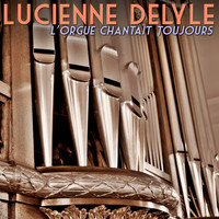 Lucienne Delyle - L'Orgue Chantait Toujours