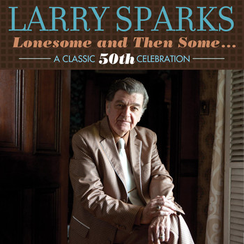 Larry Sparks - Lonesome And Then Some: A Classic 50th Celebration