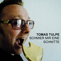 Tomas Tulpe - Schmier mir eine Schnitte