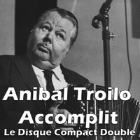 Aníbal Troilo - Anibal Troilo Accomplit