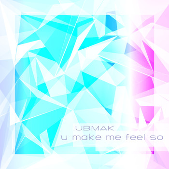 UBMAK - U Make Me Feel So