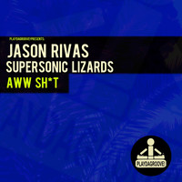 Jason Rivas, Supersonic Lizards - Aww Sh*t (Explicit)