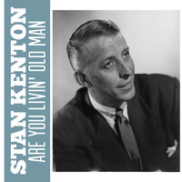 Stan Kenton - Are You Livin' Old Man