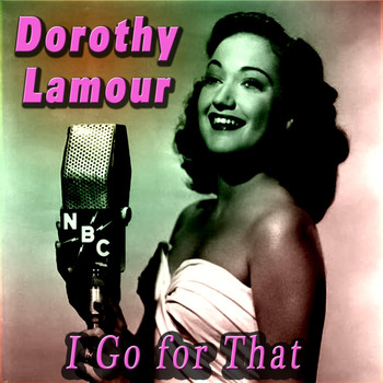 Dorothy Lamour - I Go for That