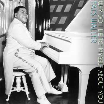 Fats Waller - Why Do I Lie to Myself About You