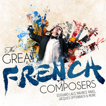 Édouard Lalo, Maurice Ravel, Jacques Offenbach - The Great French Composers