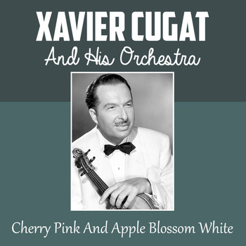 Xavier Cugat & His Orchestra - Cherry Pink and Apple Blossom White