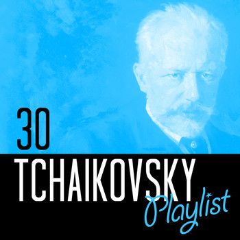 Piotr Ilyich Tchaikovsky - 30 Tchaikovsky Playlist