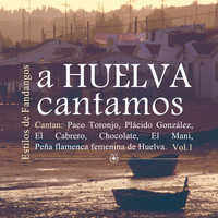 Varios - A Huelva Cantamos, Estilo de Fandangos Vol. 1
