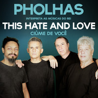 Pholhas - This Hate and Love (Ciúmes de Você) - Single