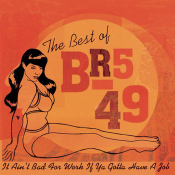 BR5-49 - The Best Of BR5-49: It Ain't Bad For Work If You Gotta Have A Job'