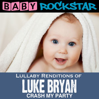 Baby Rockstar - Lullaby Renditions of Luke Bryan - Crash My Party
