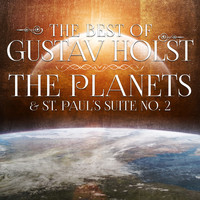 Gustav Holst - The Best of Gustav Holst: The Planets & St. Paul's Suite No. 2