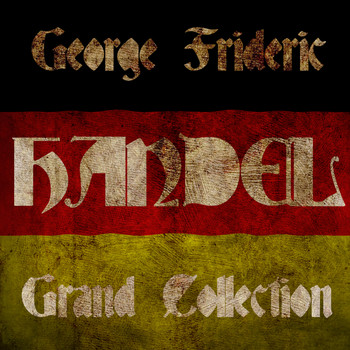 George Frideric Handel - George Frideric Handel: Grand Collection