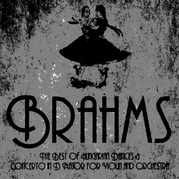 Johannes Brahms - Brahms: The Best of Hungarian Dances & Concerto in D Major for Violin and Orchestra