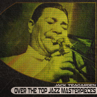 Jack Teagarden - Over the Top Jazz Masterpieces