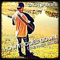 Zach Bridges - How It Goes Down (The River Song)